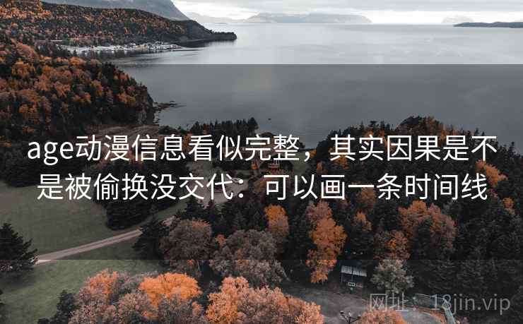age动漫信息看似完整，其实因果是不是被偷换没交代：可以画一条时间线