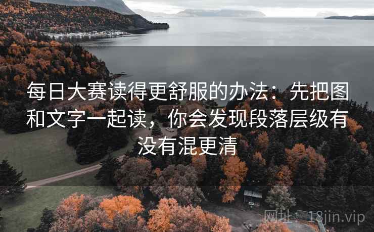 每日大赛读得更舒服的办法：先把图和文字一起读，你会发现段落层级有没有混更清